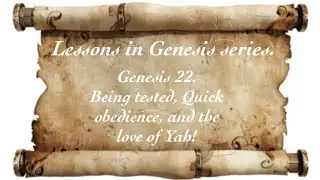 Lessons in Genesis series. Genesis 22. Being tested, Quick obedience and the love of Yah! &ldquo;Study&rdquo;