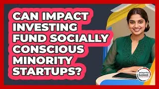 Can Impact Investing Fund Socially Conscious Minority Startups? - Minority Business Success Experts