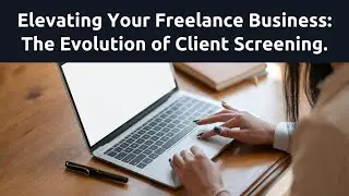 Elevating Your Freelance Business: Client Screening Process Evolution