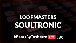 Soultronic by Loopmasters - #BeatsByTasherre LIVE #30 [9.2.17]