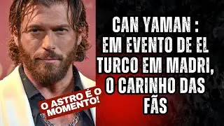 Can Yaman - evento de El Turco em Madri é um sucesso!