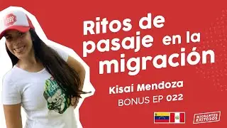 Ritos de pasaje en la migraci&oacute;n | Kisa&iacute; Mendoza | #ME022