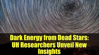 Dark Energy from Dead Stars: UH Researchers Unveil New Insights
