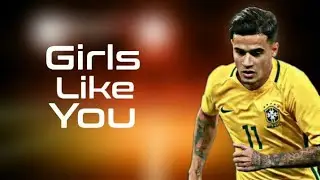 Phelipe Coutinho - Girls Like You - Maroon 5 || Skills and goals