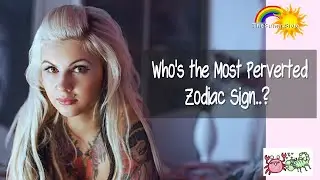 Who's the Most Perverted.. Zodiac Sign?