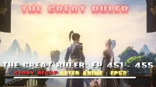 The Great Ruler: Episode 451 - 455 Recap - Mu Chen s Underdog Triumph  Spirit Slaughter Army Shatter