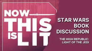 NTIL S4E08: Light of the Jedi | Now This Is Lit