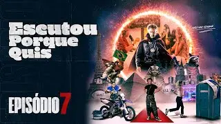 PODCAST - ESCUTOU PORQUE QUIS - Ep. 07