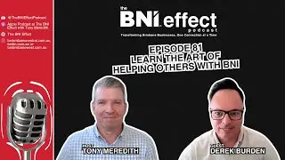 The BNI Effect Ep 81 with Derek Burden &ndash; Learn the Art of Helping Others with BNI