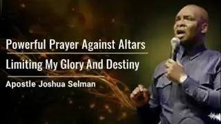 Powerful Prayer Against Altars Limiting My Glory And Destiny || Apostle Joshua Selman