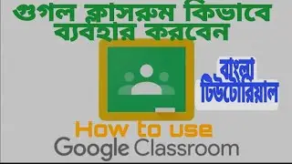 গুগল ক্লাসরুম ব্যবহার কিভাবে করবেন, Google Classroom Bangla Tutorial 2022