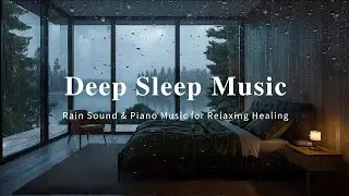 Calming Sleep Music with Soft Piano and Rain Sounds for Insomnia, Anxiety Relief & Peaceful Night
