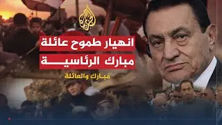 مبارك والعائلة (2)| كيف سقطت عائلة مبارك الرئاسية؟