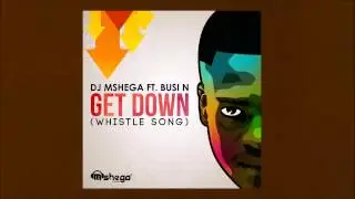 Dj Mshega ft. Busi N - Get Down (Whistle Song)
