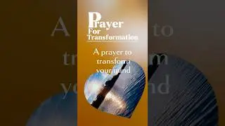 Prayer for Transformation: Let God transform you into a new person by changing the way you think!