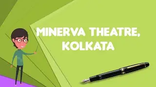 What is Minerva Theatre, Kolkata?, Explain Minerva Theatre, Kolkata, Define Minerva Theatre, Kolkata