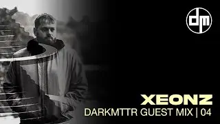 Xeonz DARKMTTR Guest Mix | 004