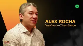 #79 Magos do CX com Alex Rocha: Desafios do CX em Sa&uacute;de