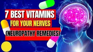 7 Best Vitamins for Nerve Health: Natural Remedies for Neuropathy