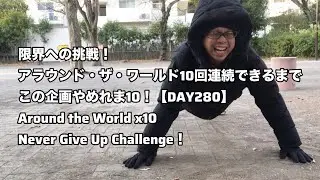 限界への挑戦！アラウンド・ザ・ワールド10回連続できるまで、この企画やめれま10！【DAY280】｜Around the World x10 – Never Give Up Challenge