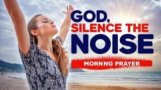 Silence the Noise of the World and Hear God’s Voice | A Prayer for Clarity and Peace