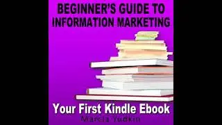 Beginner&rsquo;s Guide to Information Marketing: Your First Kindle Ebook - Marcia Yudkin