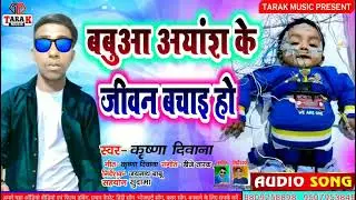 Babua Ayansh Ke Jivan Bachai Ho Singer Krishana Deewana बबुआ अयांश के जीवन बचाइ