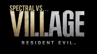 Spectral Vs Resident Evil 8 (Part 1)