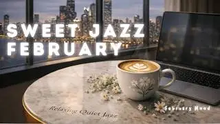 SOFT JAZZ FEBRUARY – Relaxing Jazz Instrumentals with Happy Bossa Feel for Best Study