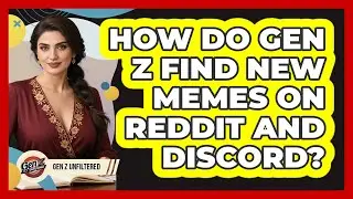 How Do Gen Z Find New Memes On Reddit And Discord? - Gen Z Unfiltered