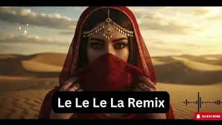 Le Le Le La | Arabic EDM Remix 2025 🔥 Desert Party Night