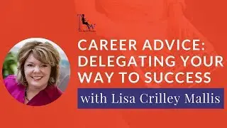 Career Advice: Delegating Your Way to Success with Lisa Crilley Mallis