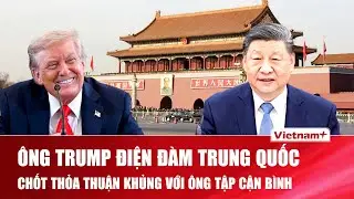 Nội dung điện đàm giữa Tổng thống Trump và Chủ tịch Tập Cận Bình, ông Trump chốt thỏa thuận “khủng”