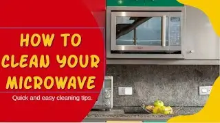 How to clean your Microwave - Quick and easy cleaning tips