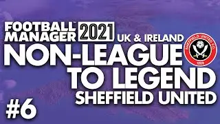 GREEN HAIR | Part 6 | SHEFFIELD UNITED FM21 | Non-League to Legend | Football Manager 2021