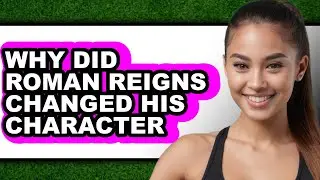Why Did Roman Reigns Change His Character - Explained