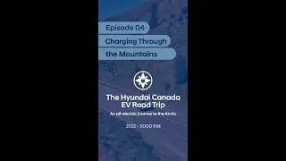 Hyundai Canada EV Road Trip | Episode 4 | Charging Through the Mountains