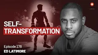 Ed Latimore &mdash; The Art of Self-Transformation | Episode 278