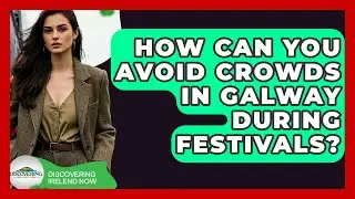 How Can You Avoid Crowds In Galway During Festivals? - Discovering Ireland Now