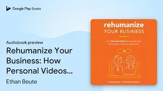 Rehumanize Your Business: How Personal Videos&hellip; by Ethan Beute &middot; Audiobook preview