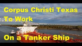 Traveling to the Port of Corpus Christi to Work on A Large Tanker Ship