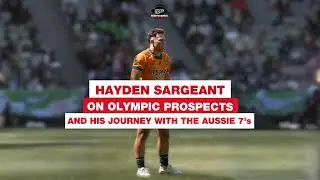 Hayden Sargeant on Olympic prospects and his journey with the Aussie 7&rsquo;s.