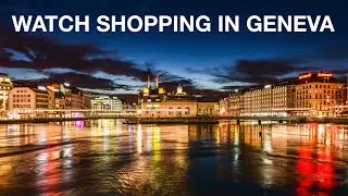 Guide to Watch Shopping in Geneva, Switzerland