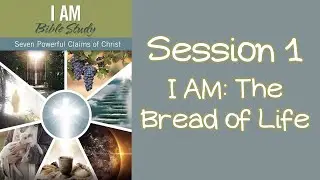 Session 1 - I AM: The Bread of Life