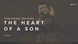 The Heart of a Son | April 3, 2022 | Pastor Erick Morales