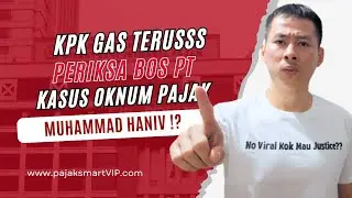 KPK GAASS PERIKSA BOS PT KASUS 21 MILIAR OKNUM PAJAK MUHAMMAD HANIV !