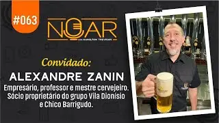 #063 - NOAR com Hamilton Trevisan - Alexandre Zanin (Empres&aacute;rio, Professor e Mestre Cervejeiro)