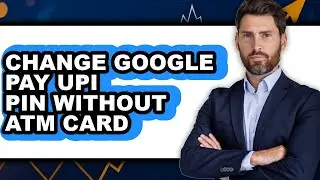 How to Change Google Pay Upi Pin Without Atm Card - Full Guide