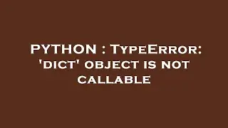 PYTHON : TypeError: 'dict' object is not callable