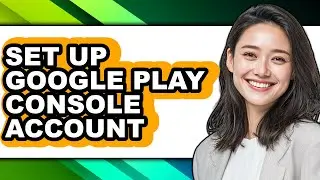 How to Set Up Google Play Console Account (only Way)